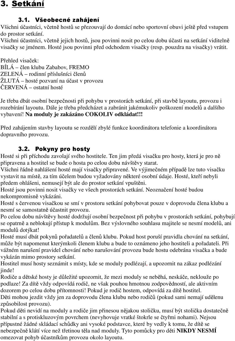 Přehled visaček: BÍLÁ člen klubu Zababov, FREMO ZELENÁ rodinní příslušníci členů ŽLUTÁ hosté pozvaní na účast v provozu ČERVENÁ ostatní hosté Je třeba dbát osobní bezpečnosti při pohybu v prostorách