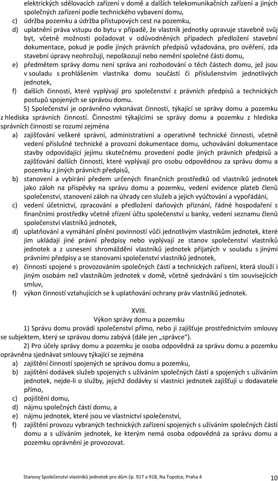 právních předpisů vyžadována, pro ověření, zda stavební úpravy neohrožují, nepoškozují nebo nemění společné části domu, e) předmětem správy domu není správa ani rozhodování o těch částech domu, jež