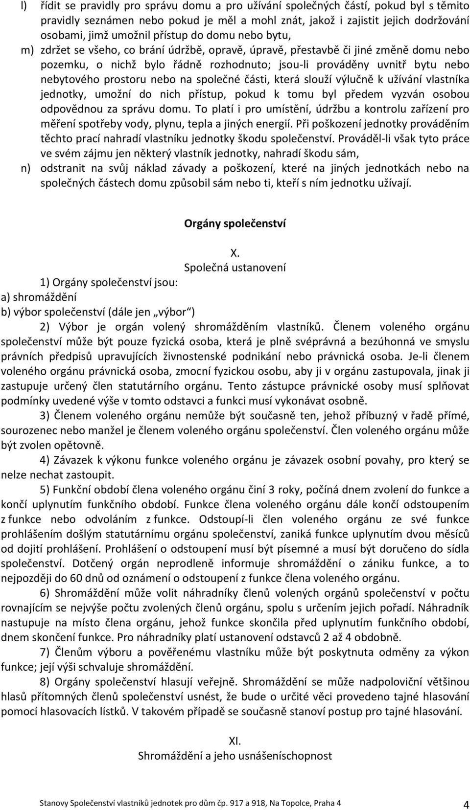 prostoru nebo na společné části, která slouží výlučně k užívání vlastníka jednotky, umožní do nich přístup, pokud k tomu byl předem vyzván osobou odpovědnou za správu domu.