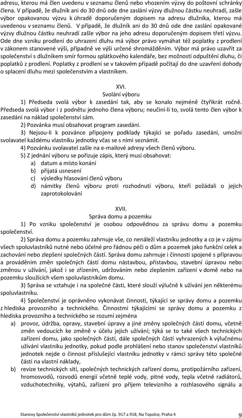 V případě, že dlužník ani do 30 dnů ode dne zaslání opakované výzvy dlužnou částku neuhradí zašle výbor na jeho adresu doporučeným dopisem třetí výzvu.