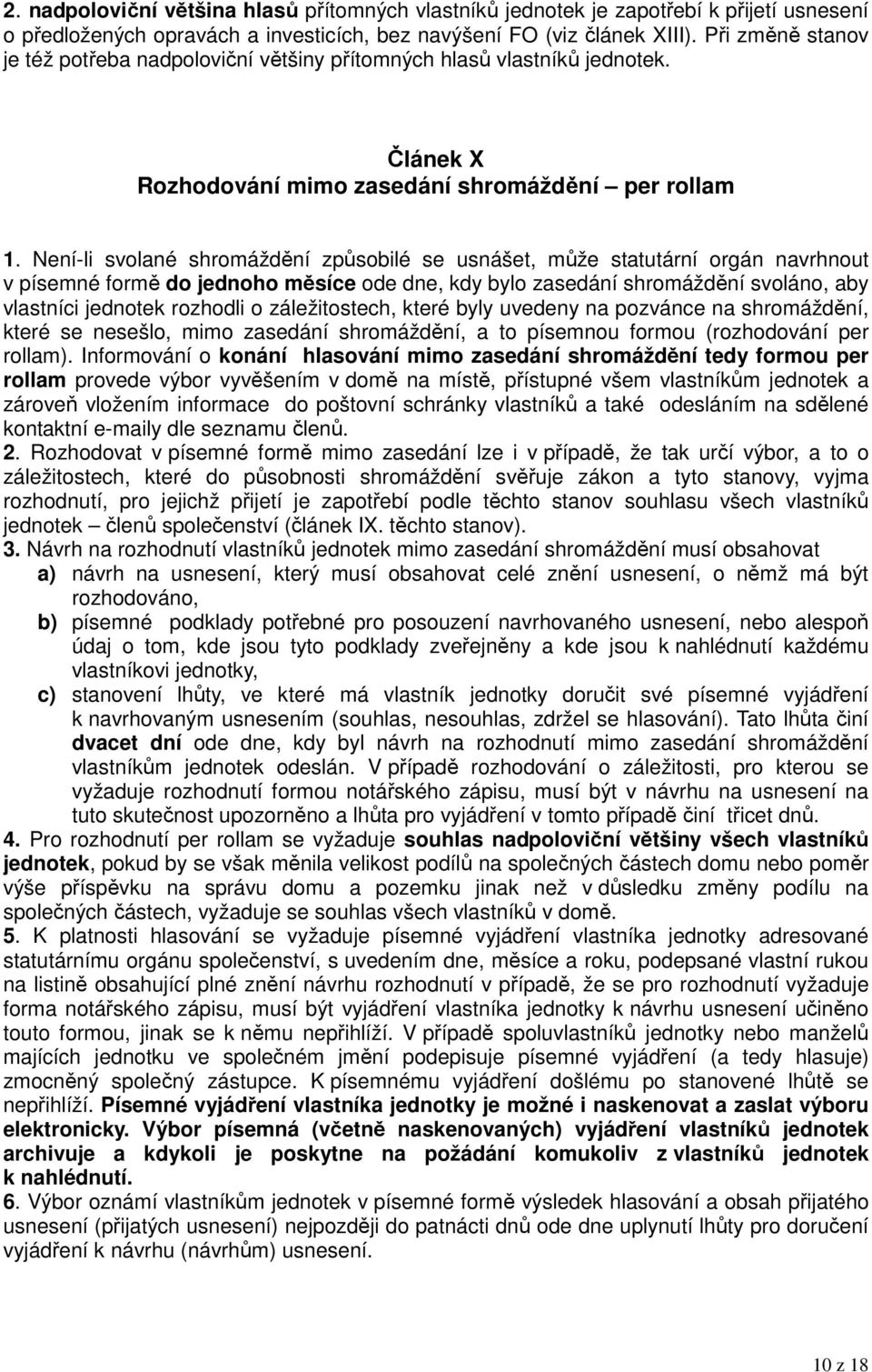 Není-li svolané shromáždění způsobilé se usnášet, může statutární orgán navrhnout v písemné formě do jednoho měsíce ode dne, kdy bylo zasedání shromáždění svoláno, aby vlastníci jednotek rozhodli o