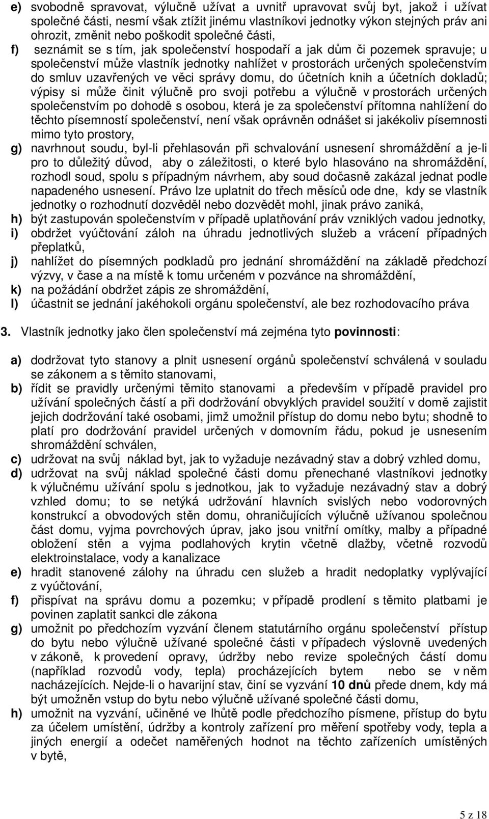 ve věci správy domu, do účetních knih a účetních dokladů; výpisy si může činit výlučně pro svoji potřebu a výlučně v prostorách určených společenstvím po dohodě s osobou, která je za společenství