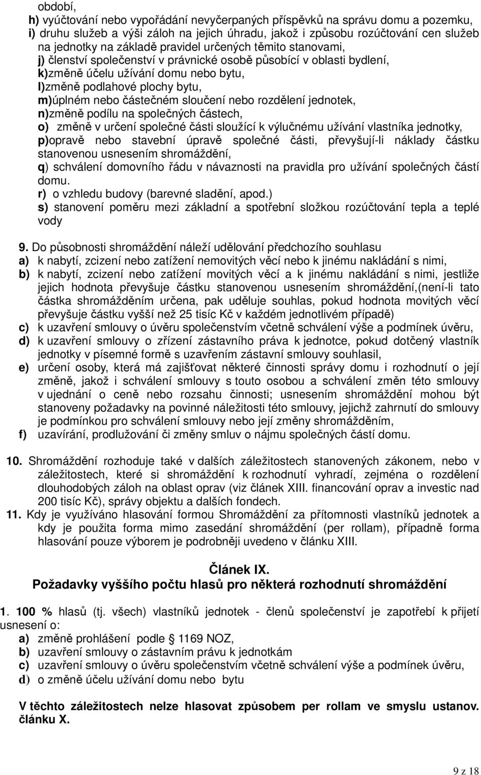 sloučení nebo rozdělení jednotek, n)změně podílu na společných částech, o) změně v určení společné části sloužící k výlučnému užívání vlastníka jednotky, p)opravě nebo stavební úpravě společné části,