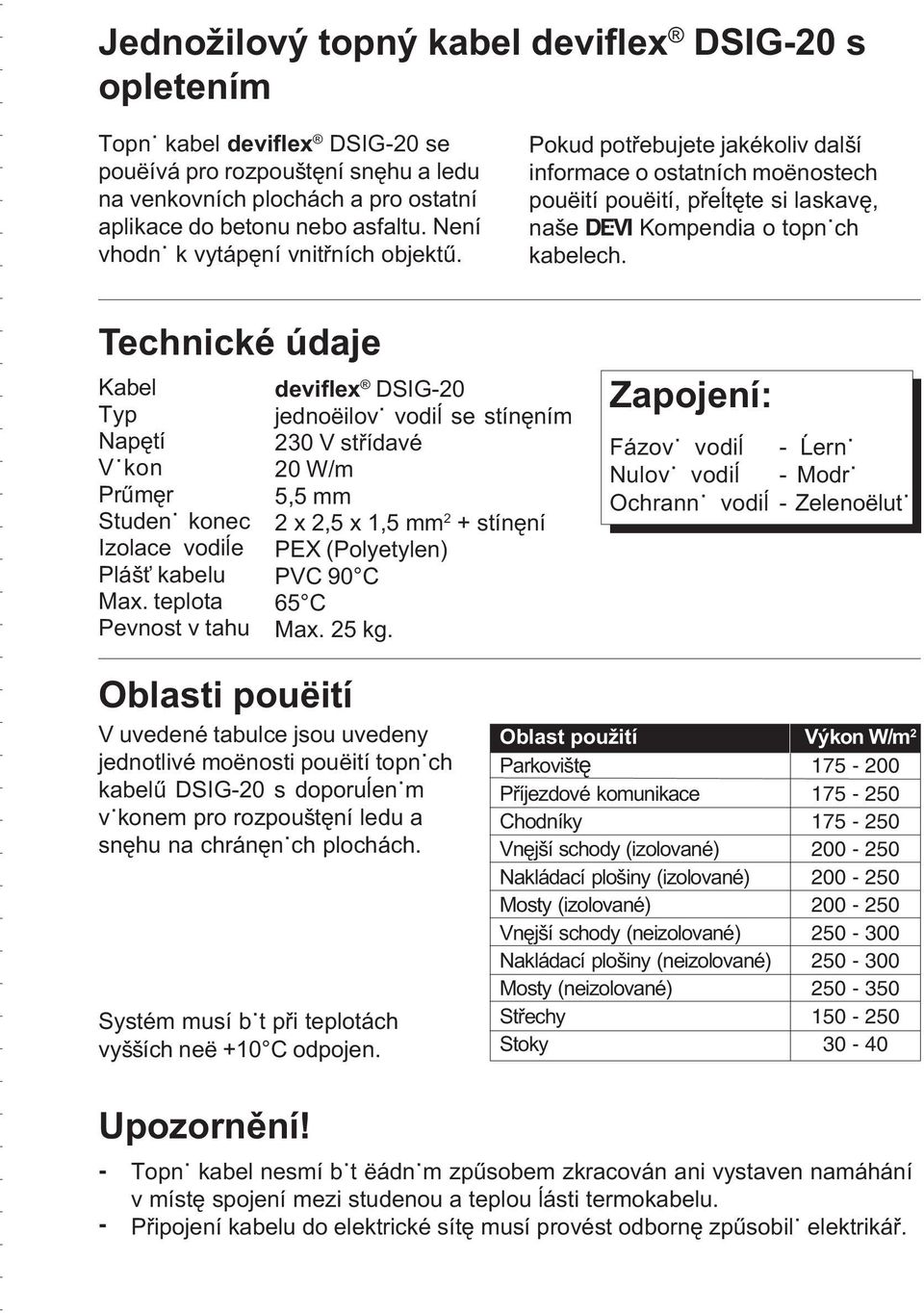 Technické údaje Kabel Typ Napêtí Vÿkon Prûmêr Studenÿ konec Izolace vodiåe Pláš kabelu Max.