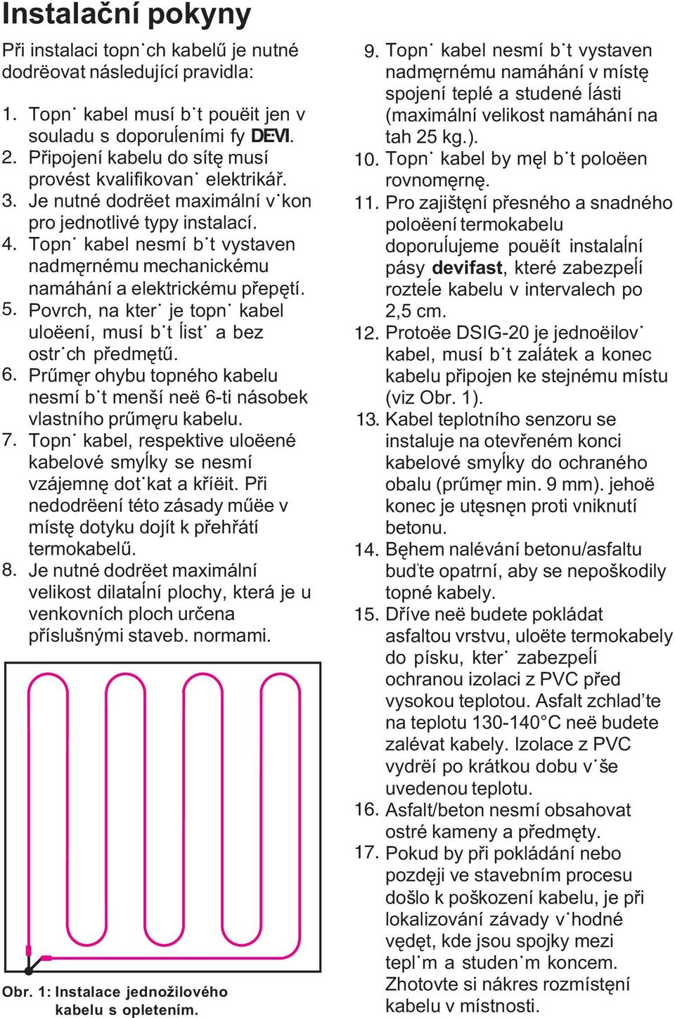 Topnÿ kabel nesmí bÿt vystaven nadmêrnému mechanickému namáhání a elektrickému pøepêtí. Povrch, na kterÿ je topnÿ kabel uloëení, musí bÿt åistÿ a bez ostrÿch pøedmêtû.