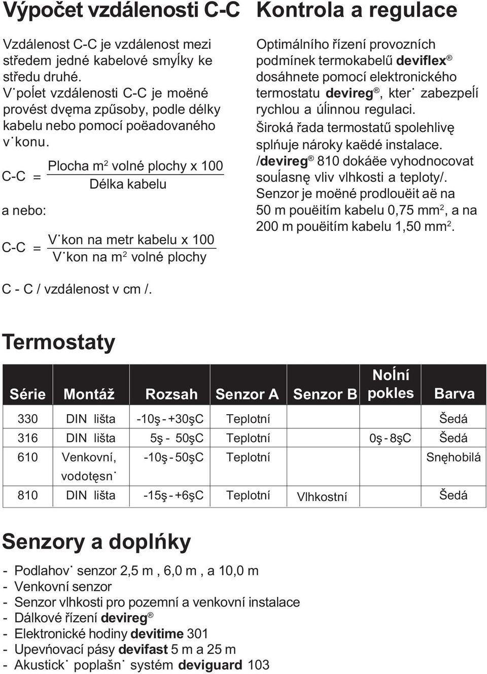 Plocha m 2 volné plochy x 100 C-C = Délka kabelu a nebo: C-C = Vÿkon na metr kabelu x 100 Vÿkon na m 2 volné plochy Optimálního øízení provozních podmínek termokabelû deviflex dosáhnete pomocí