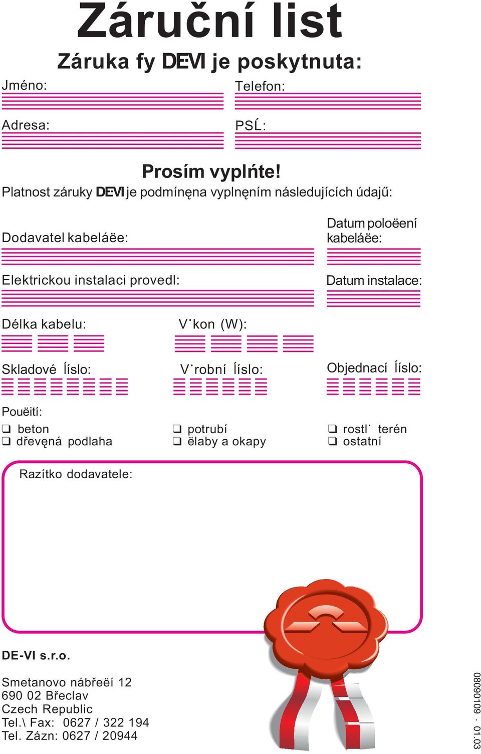 provedl: Datum instalace: Délka kabelu: Vÿkon (W): Skladové åíslo: Vÿrobní åíslo: Objednací åíslo: Pouëití: beton potrubí rostlÿ