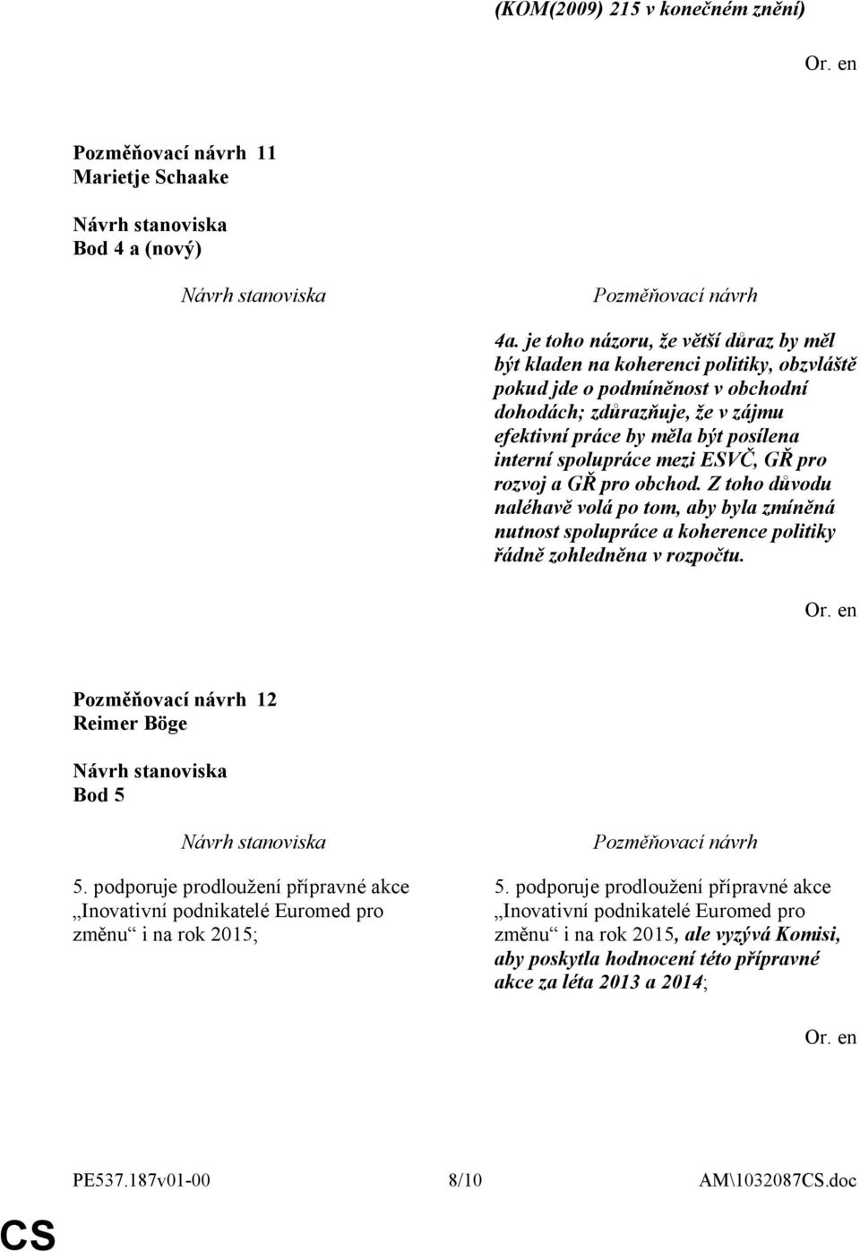 interní spolupráce mezi ESVČ, GŘ pro rozvoj a GŘ pro obchod. Z toho důvodu naléhavě volá po tom, aby byla zmíněná nutnost spolupráce a koherence politiky řádně zohledněna v rozpočtu.