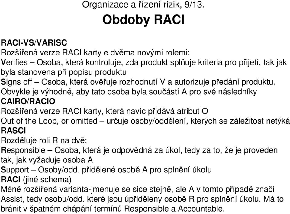 Obvykle je výhodné, aby tato osoba byla součástí A pro své následníky AIRO/RAIO Rozšířená verze RAI karty, která navíc přidává atribut O Out of the Loop, or omitted určuje osoby/oddělení, kterých se