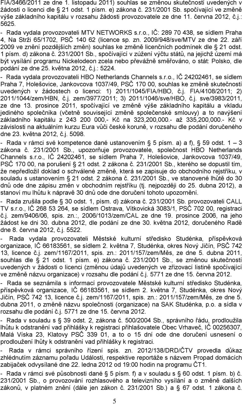 zn. 2009/948/sve/MTV ze dne 22. září 2009 ve znění pozdějších změn) souhlas ke změně licenčních podmínek dle 21 odst. 1 písm. d) zákona č. 231/2001 Sb.