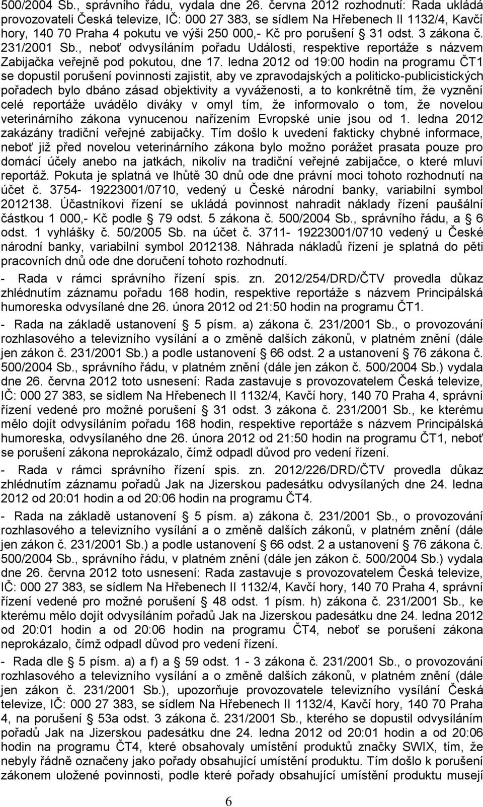 3 zákona č. 231/2001 Sb., neboť odvysíláním pořadu Události, respektive reportáţe s názvem Zabijačka veřejně pod pokutou, dne 17.