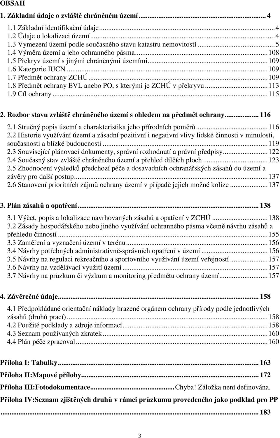 .. 113 1.9 Cíl ochrany... 115 2. Rozbor stavu zvláště chráněného území s ohledem na předmět ochrany... 116 2.