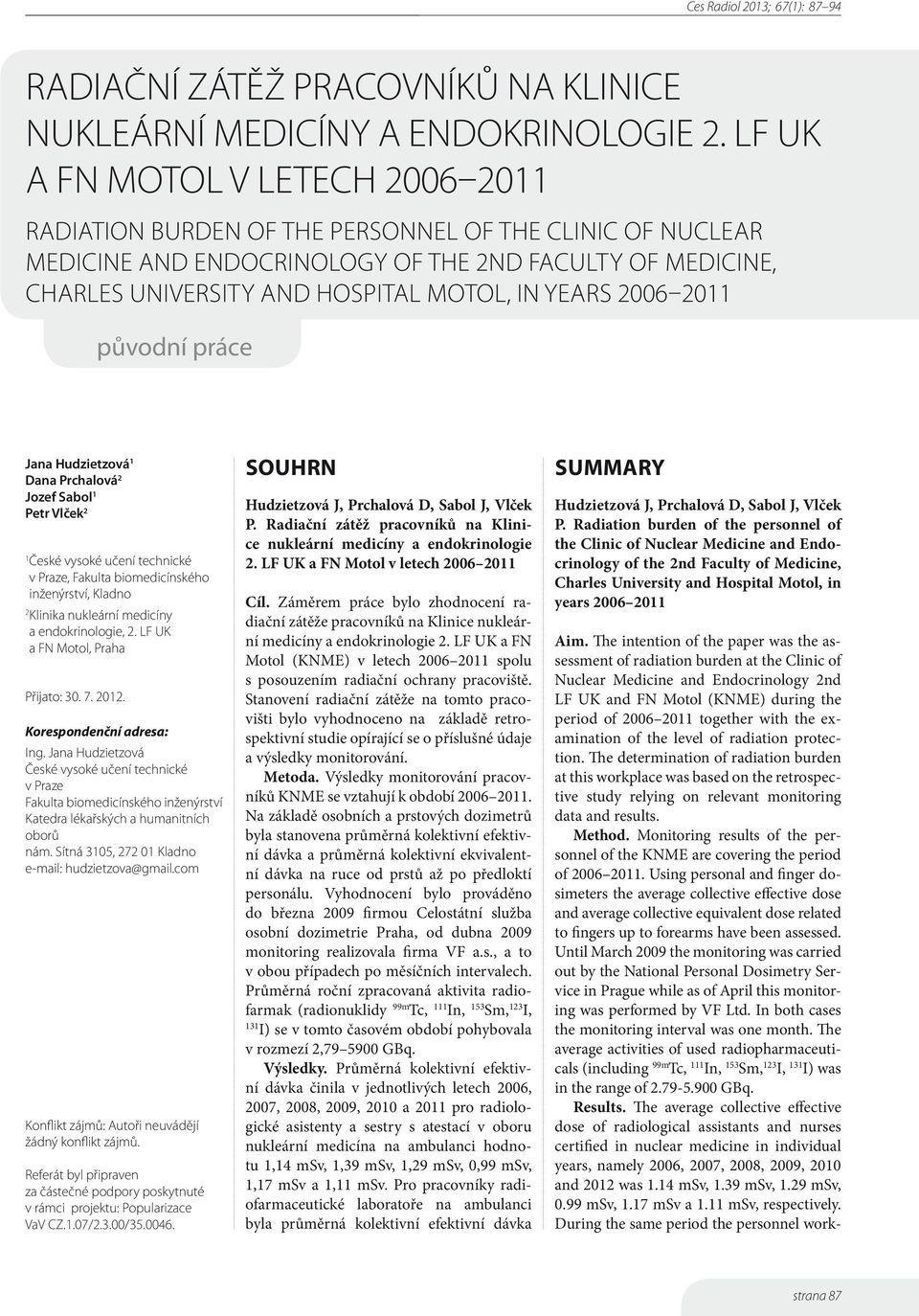 YEARS 2006 2011 původní práce Jana Hudzietzová 1 Dana Prchalová 2 Jozef Sabol 1 Petr Vlček 2 1 České vysoké učení technické v Praze, Fakulta biomedicínského inženýrství, Kladno 2 Klinika nukleární