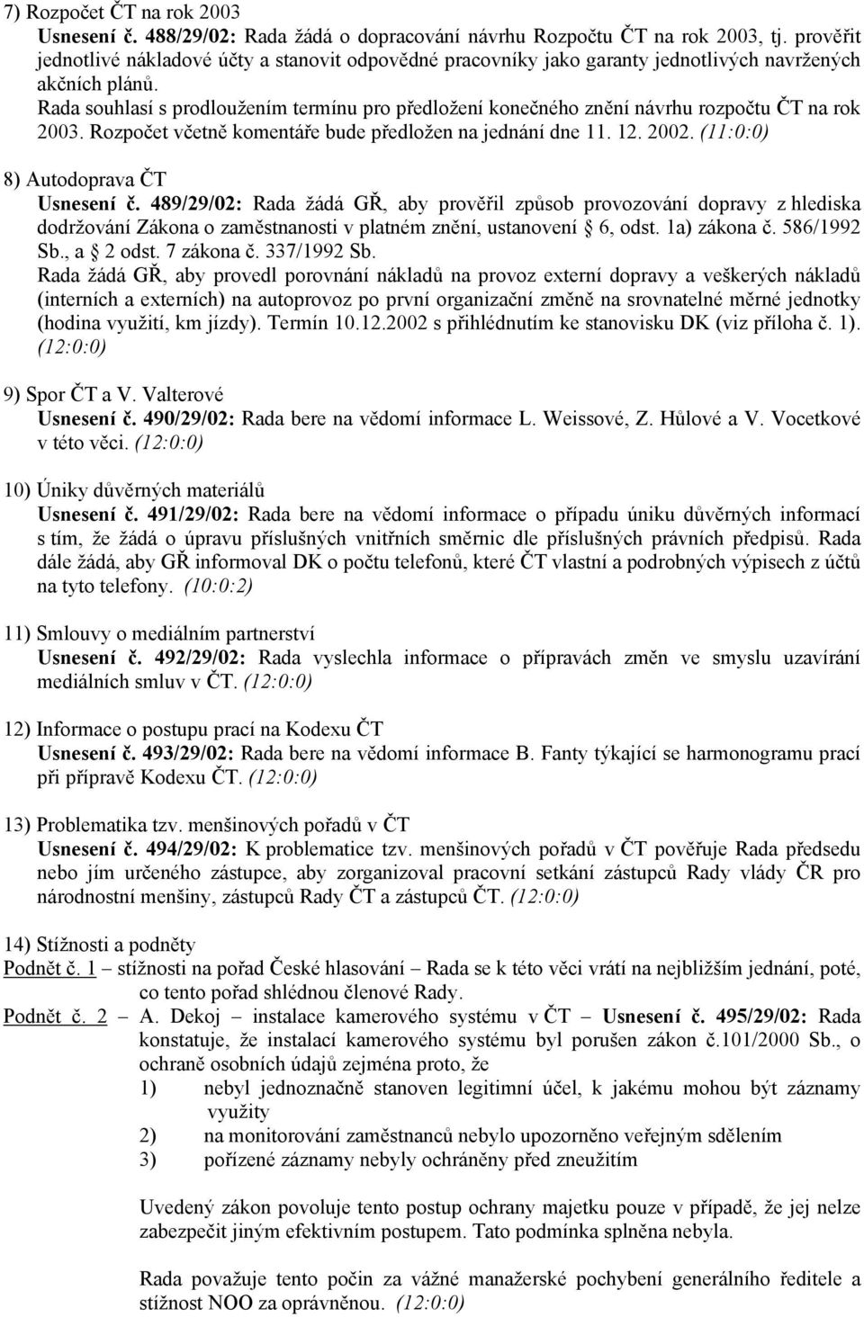 Rada souhlasí s prodloužením termínu pro předložení konečného znění návrhu rozpočtu ČT na rok 2003. Rozpočet včetně komentáře bude předložen na jednání dne 11. 12. 2002.