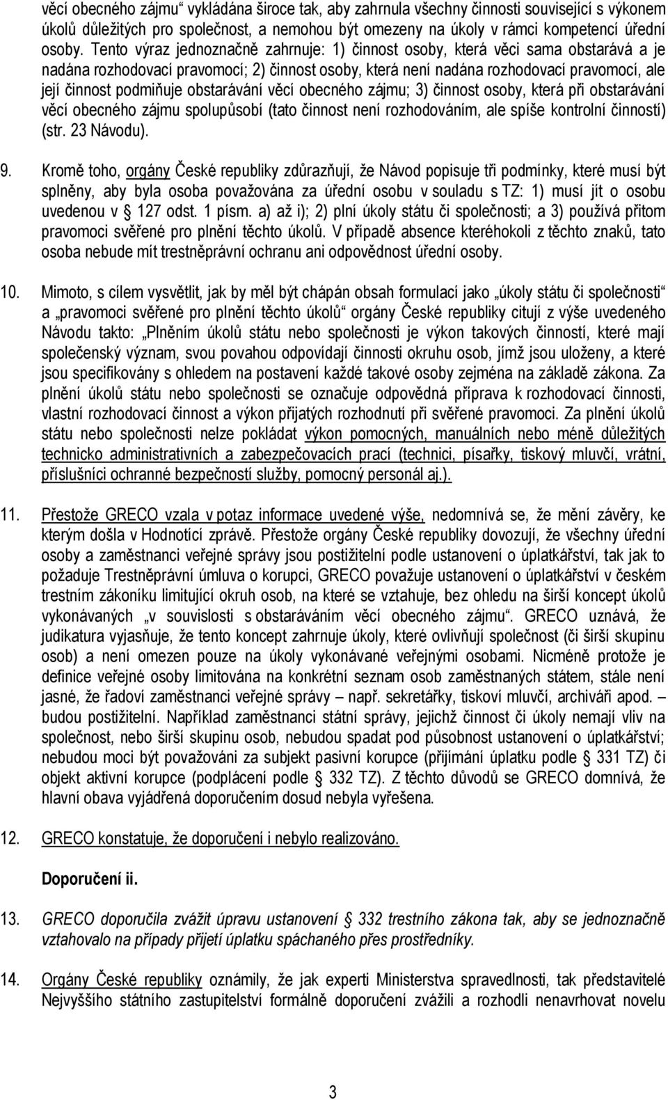 obstarávání věcí obecného zájmu; 3) činnost osoby, která při obstarávání věcí obecného zájmu spolupůsobí (tato činnost není rozhodováním, ale spíše kontrolní činností) (str. 23 Návodu). 9.