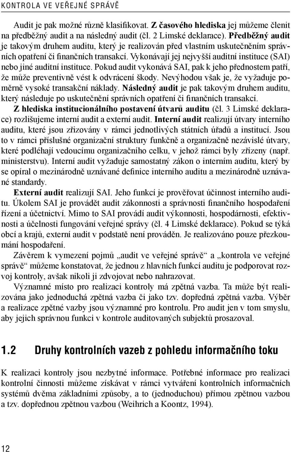 Vykonávají jej nejvyšší auditní instituce (SAI) nebo jiné auditní instituce. Pokud audit vykonává SAI, pak k jeho přednostem patří, že může preventivně vést k odvrácení škody.