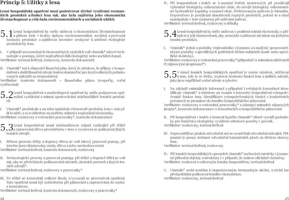 1 a přitom brát v úvahu úplnou environmentální, sociální a provozní hodnotu produkce a zajišťovat investice nezbytné k udržení ekologické produktivity lesa. I.