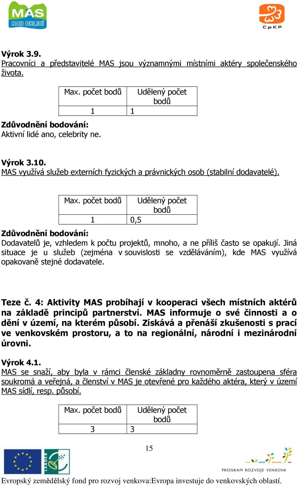 Jiná situace je u služeb (zejména v souvislosti se vzděláváním), kde MAS využívá opakovaně stejné dodavatele. Teze č.