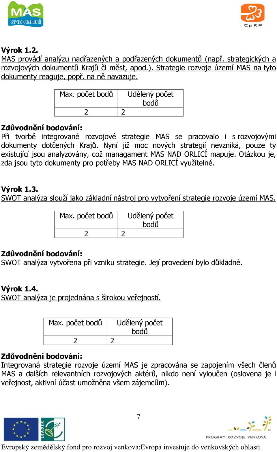 Nyní již moc nových strategií nevzniká, pouze ty existující jsou analyzovány, což managament MAS NAD ORLICÍ mapuje. Otázkou je, zda jsou tyto dokumenty pro potřeby MAS NAD ORLICÍ využitelné. Výrok 1.