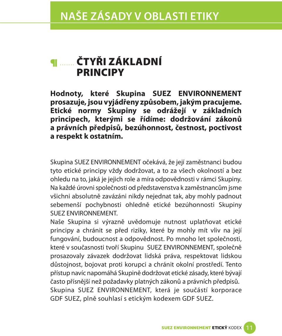 Skupina SUEZ ENVIRONNEMENT očekává, že její zaměstnanci budou tyto etické principy vždy dodržovat, a to za všech okolností a bez ohledu na to, jaká je jejich role a míra odpovědnosti v rámci Skupiny.