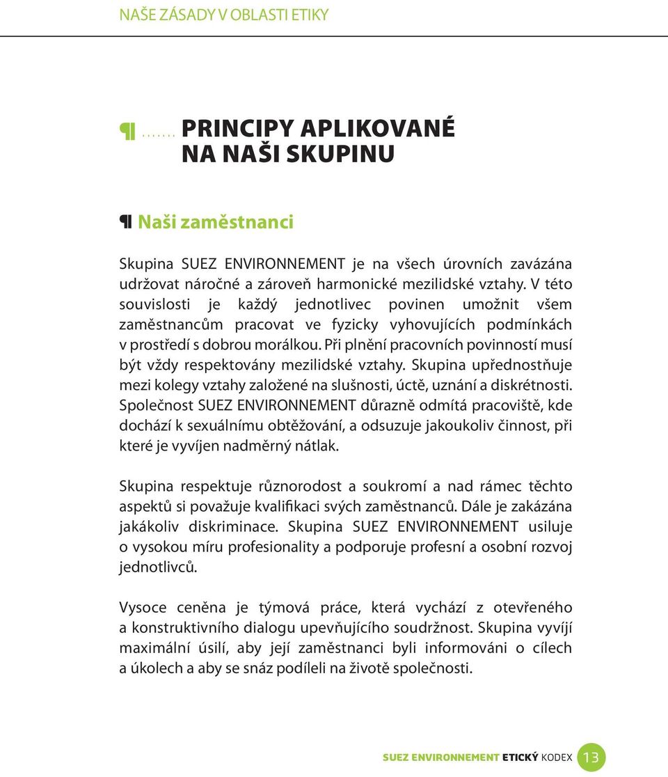 Při plnění pracovních povinností musí být vždy respektovány mezilidské vztahy. Skupina upřednostňuje mezi kolegy vztahy založené na slušnosti, úctě, uznání a diskrétnosti.