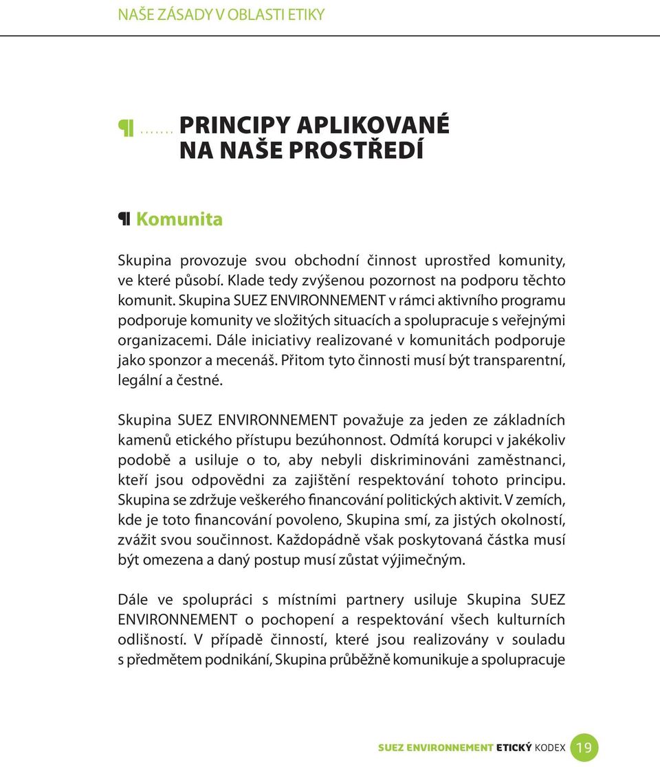 Dále iniciativy realizované v komunitách podporuje jako sponzor a mecenáš. Přitom tyto činnosti musí být transparentní, legální a čestné.