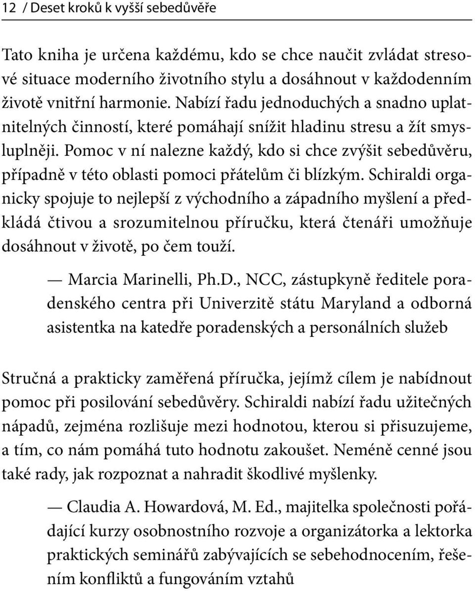 Pomoc v ní nalezne každý, kdo si chce zvýšit sebedůvěru, případně v této oblasti pomoci přátelům či blízkým.