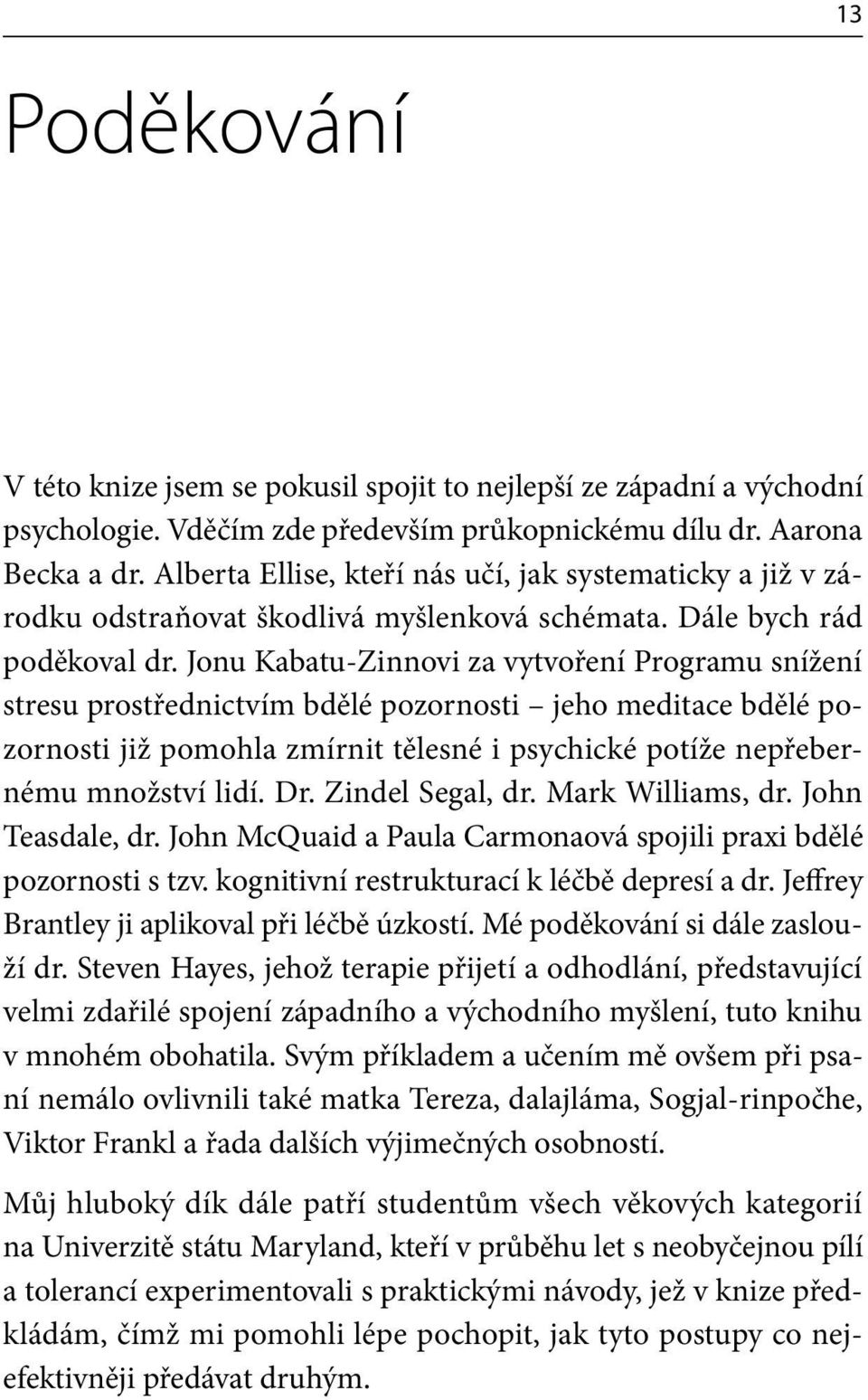 Jonu Kabatu-Zinnovi za vytvoření Programu snížení stresu prostřednictvím bdělé pozornosti jeho meditace bdělé pozornosti již pomohla zmírnit tělesné i psychické potíže nepřebernému množství lidí. Dr.