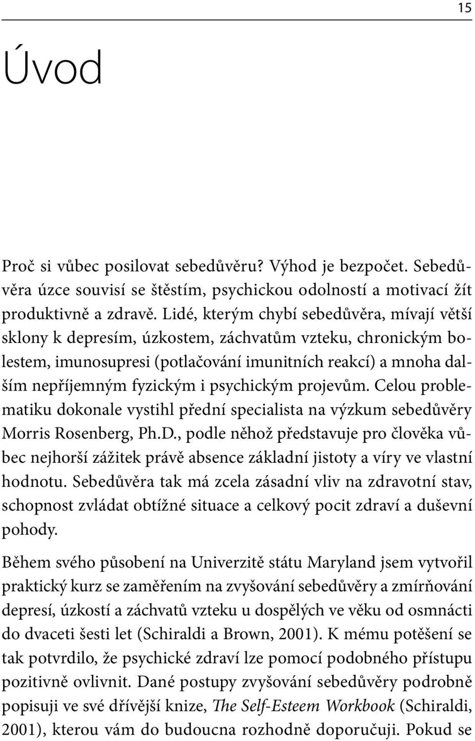 psychickým projevům. Celou problematiku dokonale vystihl přední specialista na výzkum sebedůvěry Morris Rosenberg, Ph.D.