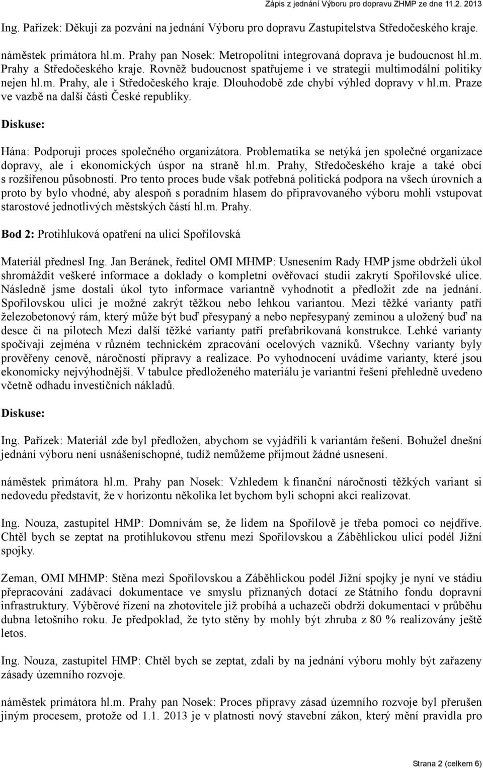 Diskuse: Hána: Podporuji proces společného organizátora. Problematika se netýká jen společné organizace dopravy, ale i ekonomických úspor na straně hl.m. Prahy, Středočeského kraje a také obcí s rozšířenou působností.