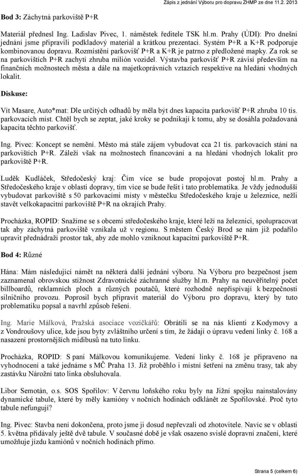 Výstavba parkovišť P+R závisí především na finančních možnostech města a dále na majetkoprávních vztazích respektive na hledání vhodných lokalit.