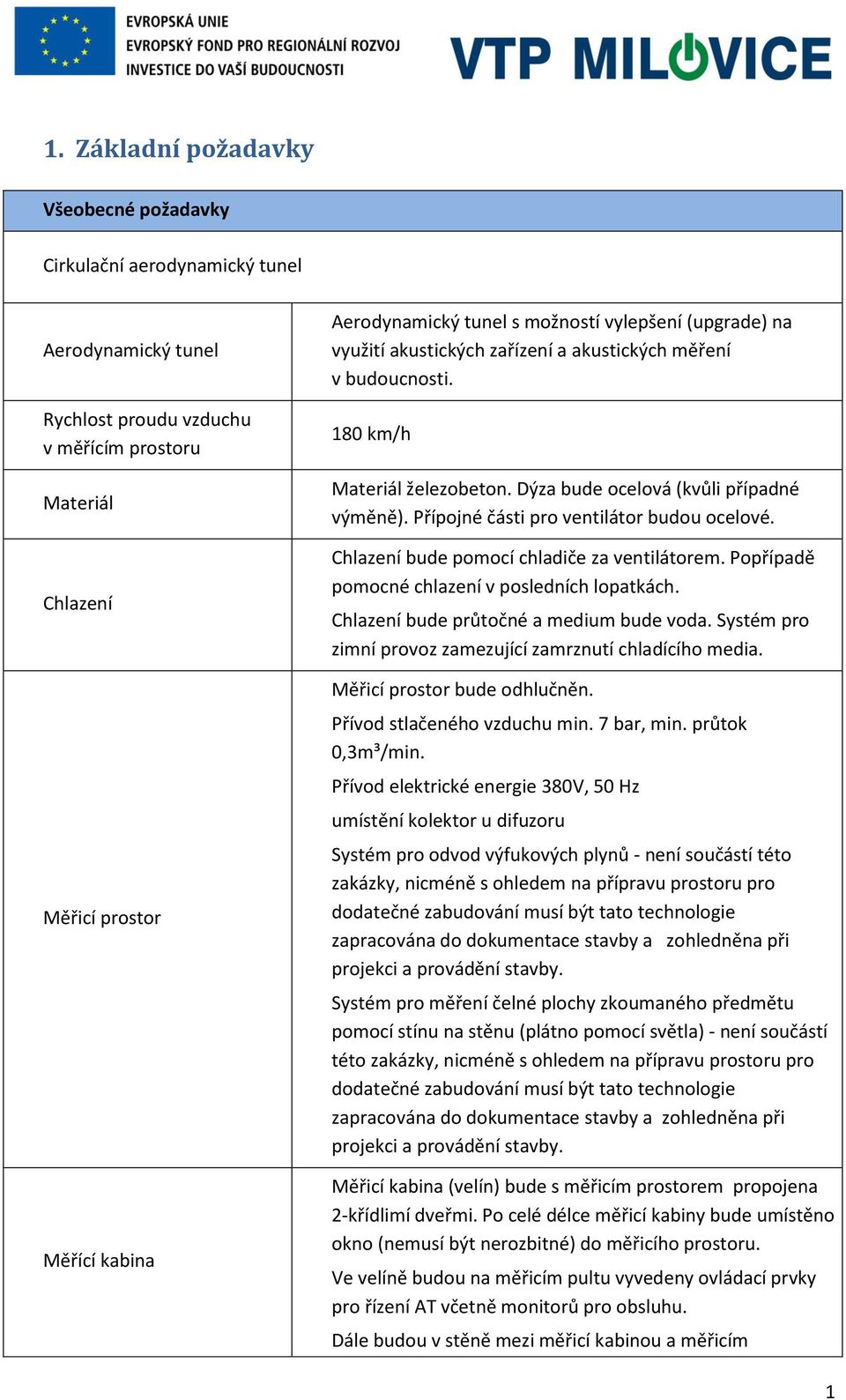 Přípojné části pro ventilátor budou ocelové. Chlazení bude pomocí chladiče za ventilátorem. Popřípadě pomocné chlazení v posledních lopatkách. Chlazení bude průtočné a medium bude voda.