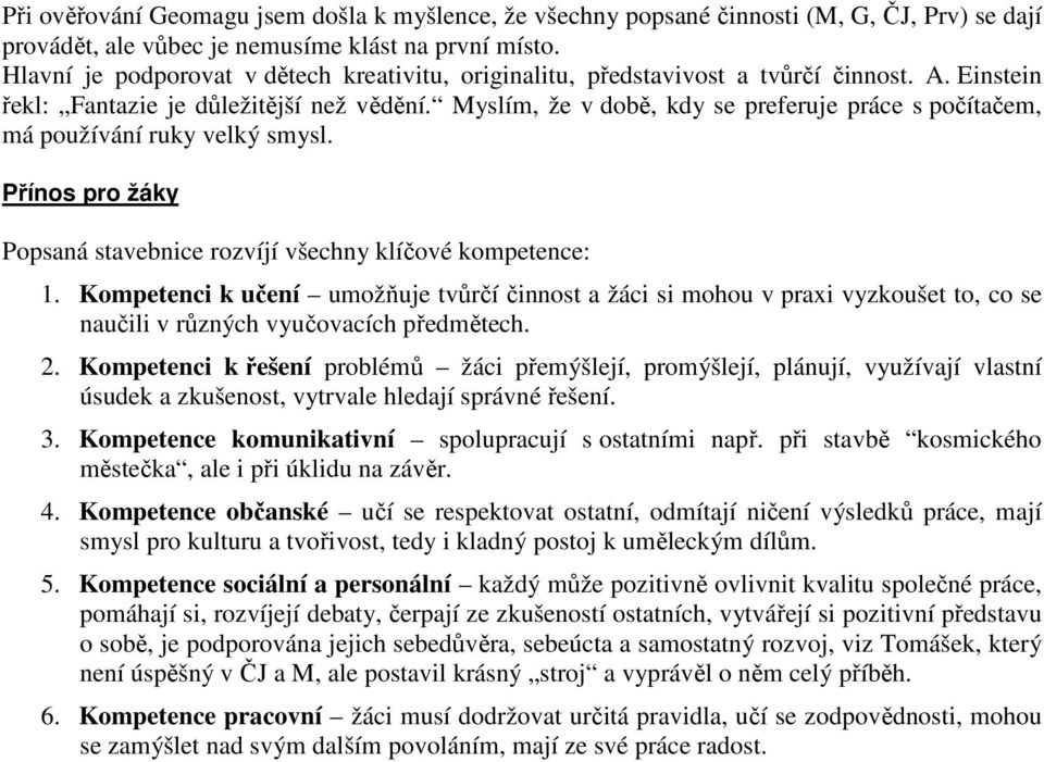 Myslím, že v době, kdy se preferuje práce s počítačem, má používání ruky velký smysl. Přínos pro žáky Popsaná stavebnice rozvíjí všechny klíčové kompetence: 1.