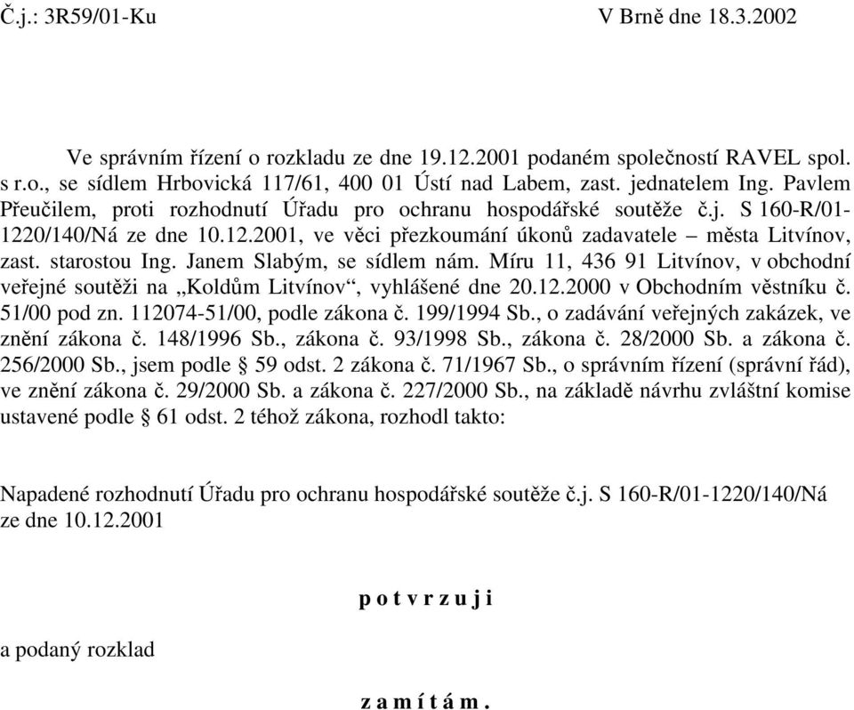 Janem Slabým, se sídlem nám. Míru 11, 436 91 Litvínov, v obchodní veřejné soutěži na Koldům Litvínov, vyhlášené dne 20.12.2000 v Obchodním věstníku č. 51/00 pod zn. 112074-51/00, podle zákona č.