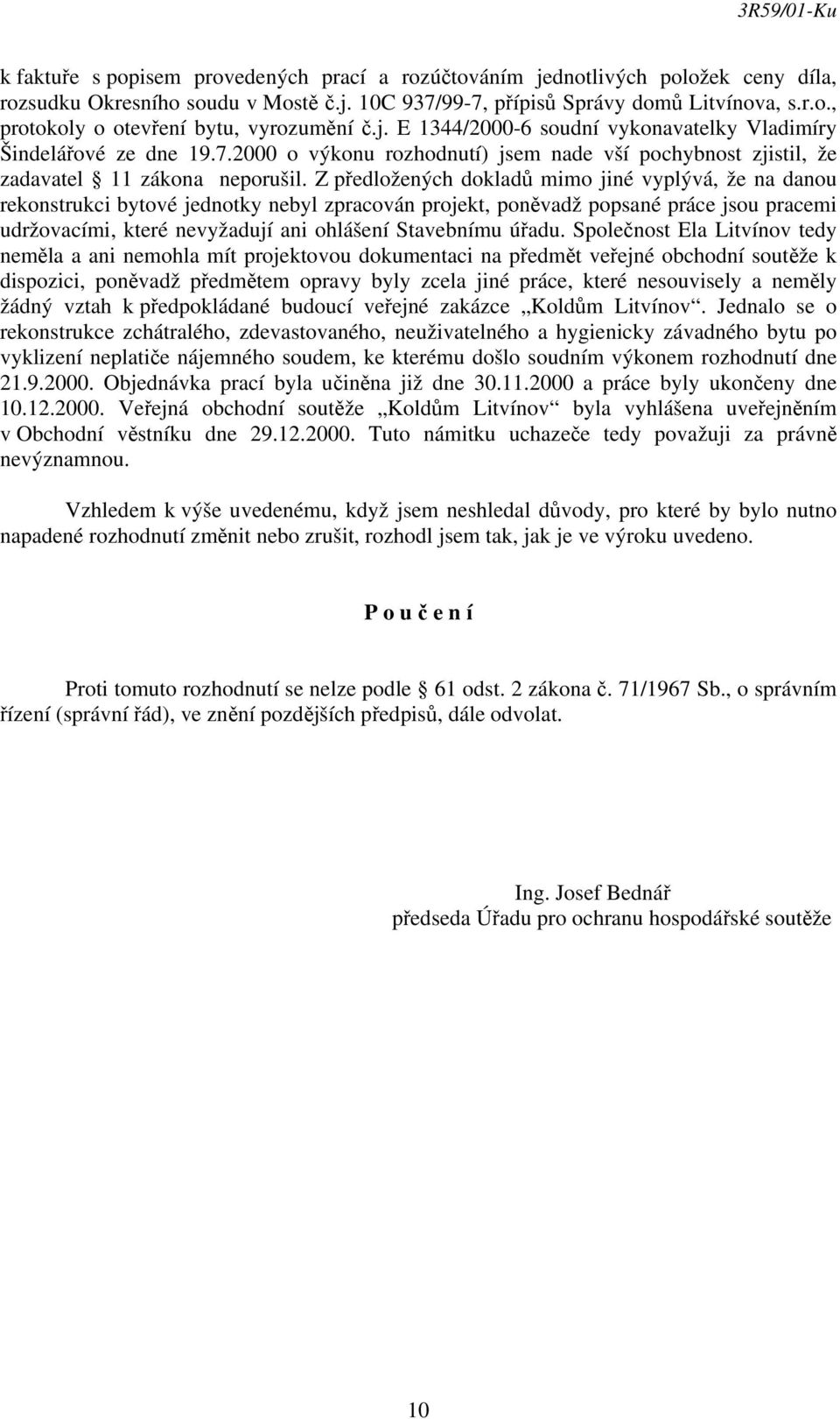 Z předložených dokladů mimo jiné vyplývá, že na danou rekonstrukci bytové jednotky nebyl zpracován projekt, poněvadž popsané práce jsou pracemi udržovacími, které nevyžadují ani ohlášení Stavebnímu