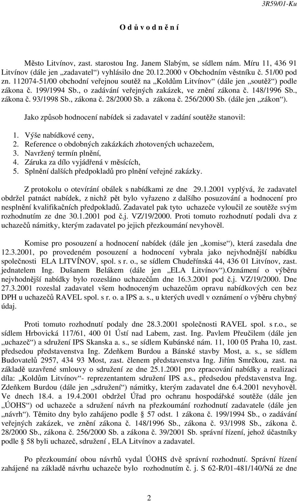 , zákona č. 28/2000 Sb. a zákona č. 256/2000 Sb. (dále jen zákon ). Jako způsob hodnocení nabídek si zadavatel v zadání soutěže stanovil: 1. Výše nabídkové ceny, 2.