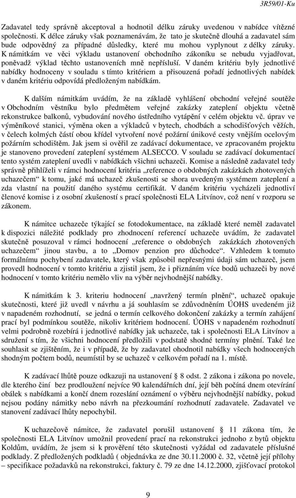 K námitkám ve věci výkladu ustanovení obchodního zákoníku se nebudu vyjadřovat, poněvadž výklad těchto ustanoveních mně nepřísluší.