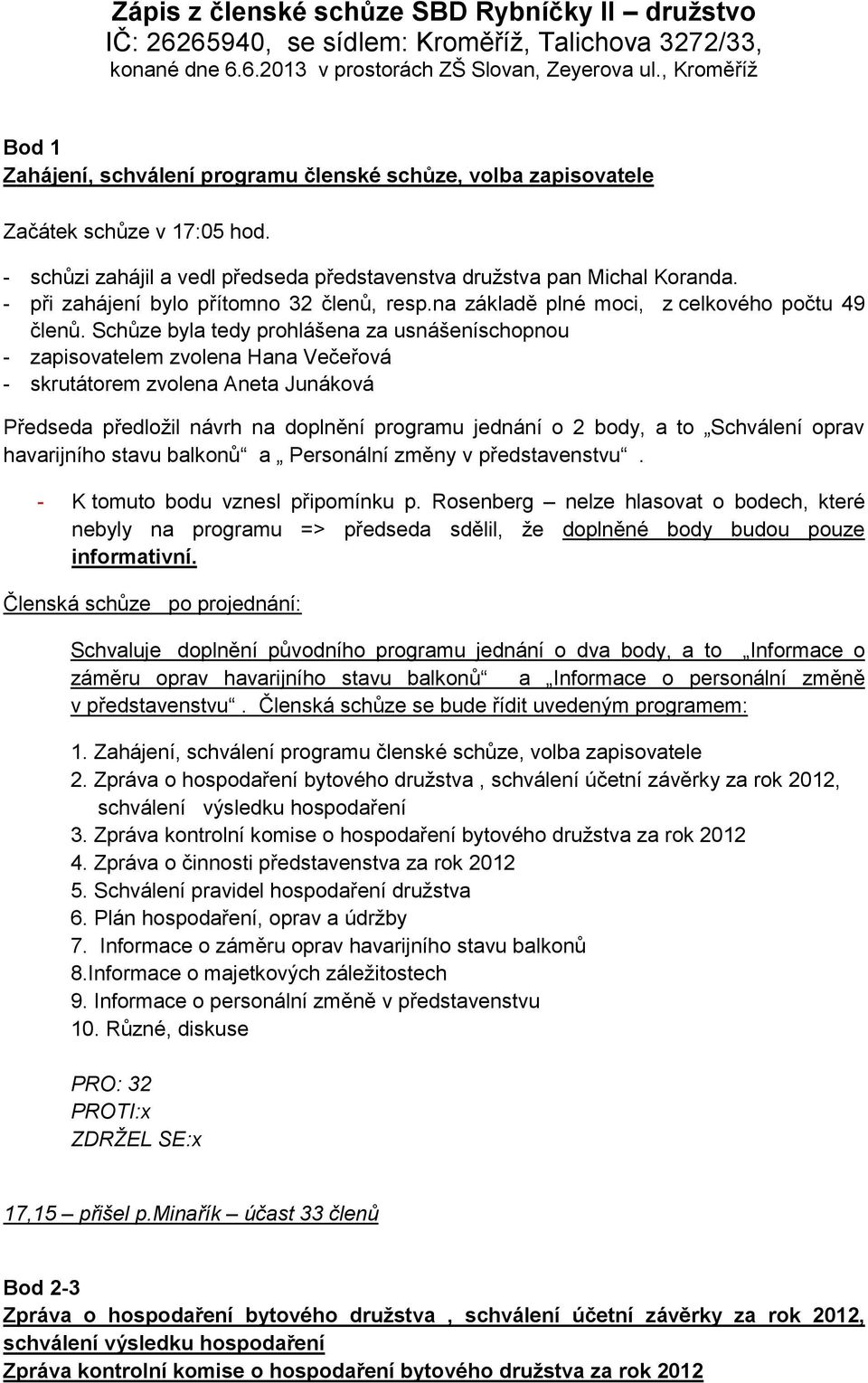 - při zahájení bylo přítomno 32 členů, resp.na základě plné moci, z celkového počtu 49 členů.