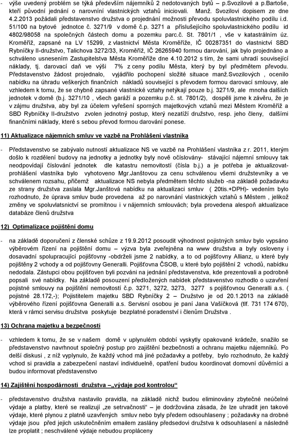 Kroměříž, zapsané na LV 15299, z vlastnictví Města Kroměříže, IČ 00287351 do vlastnictví SBD Rybníčky II-družstvo, Talichova 3272/33, Kroměříž, IČ 26265940 formou darování, jak bylo projednáno a