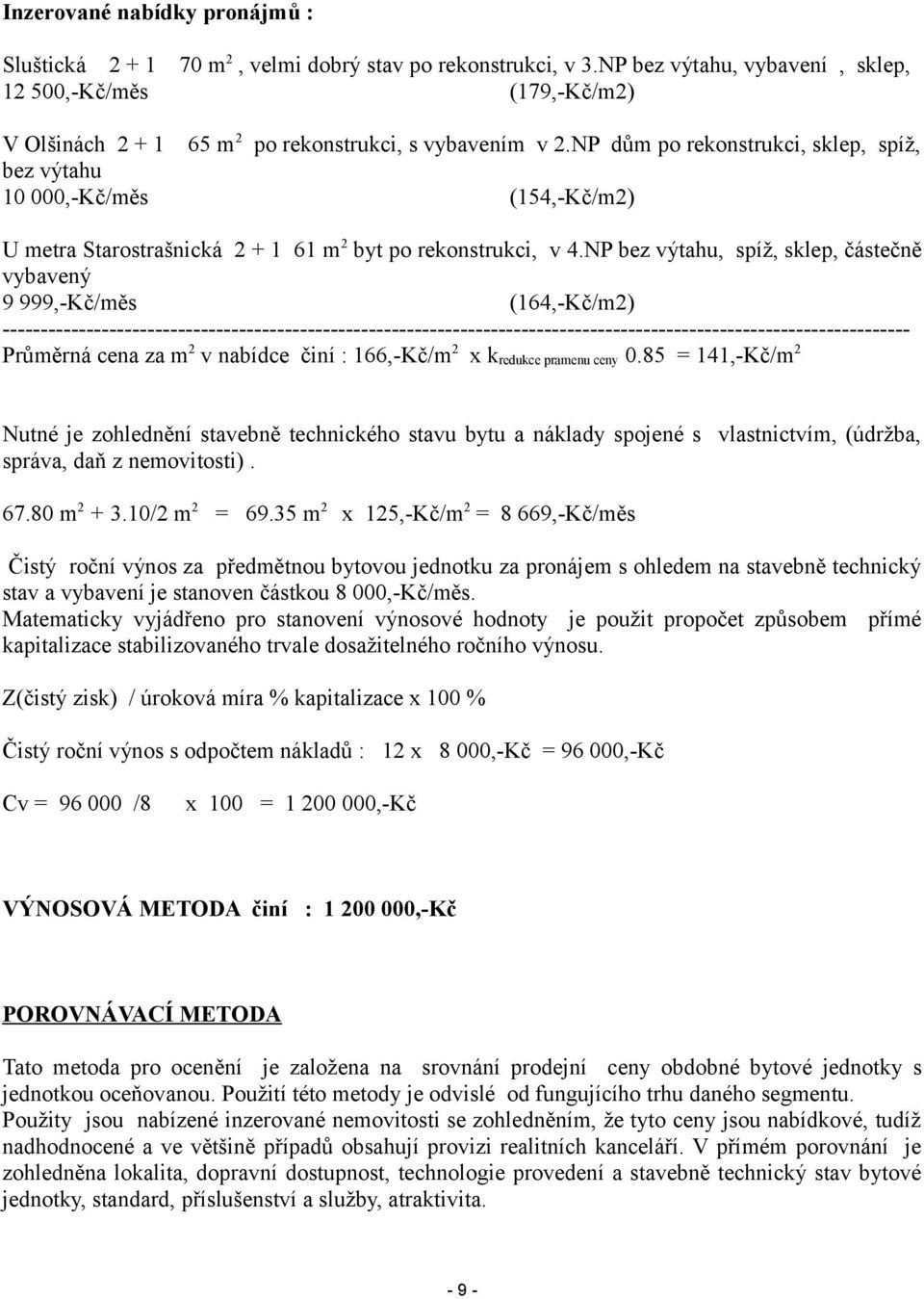 NP dům po rekonstrukci, sklep, spíž, bez výtahu 10 000,-Kč/měs (154,-Kč/m2) U metra Starostrašnická 2 + 1 61 m 2 byt po rekonstrukci, v 4.