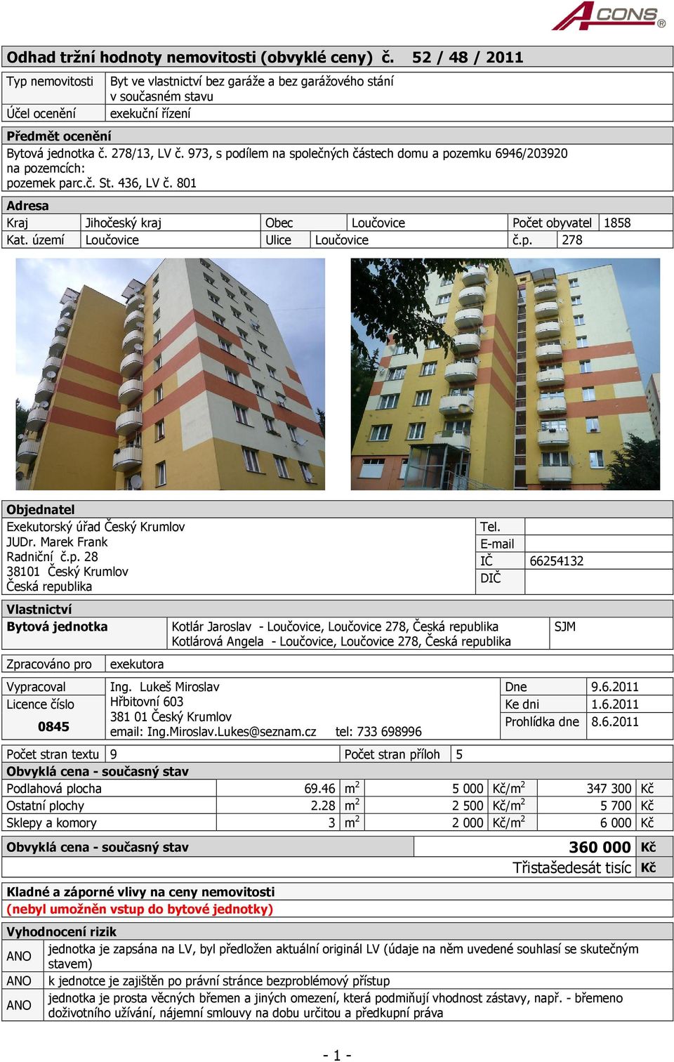 973, s podílem na společných částech domu a pozemku 6946/203920 na pozemcích: pozemek parc.č. St. 436, LV č. 801 Adresa Kraj Jihočeský kraj Obec Loučovice Počet obyvatel 1858 Kat.