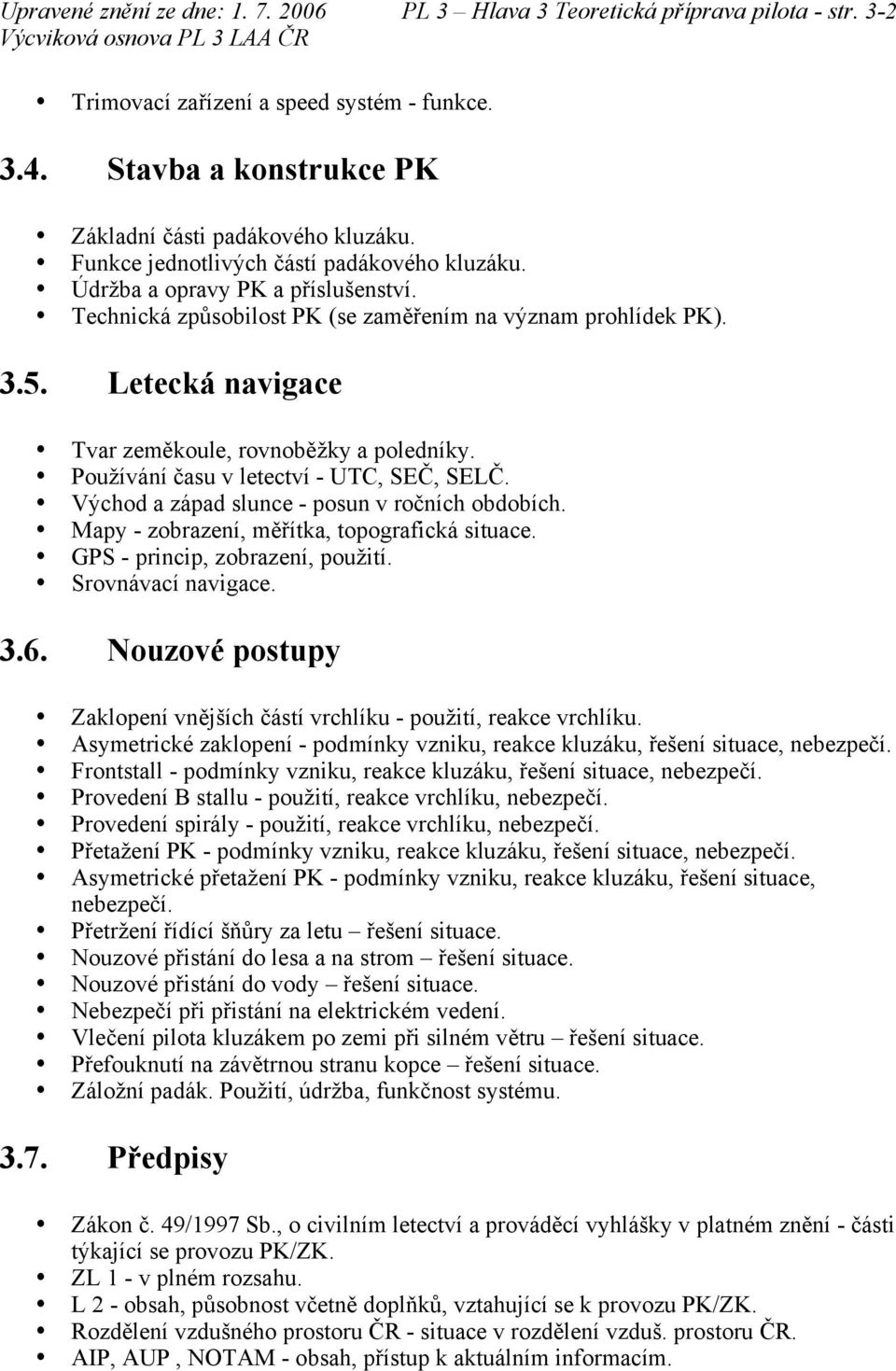 Letecká navigace Tvar zeměkoule, rovnoběžky a poledníky. Používání času v letectví - UTC, SEČ, SELČ. Východ a západ slunce - posun v ročních obdobích. Mapy - zobrazení, měřítka, topografická situace.