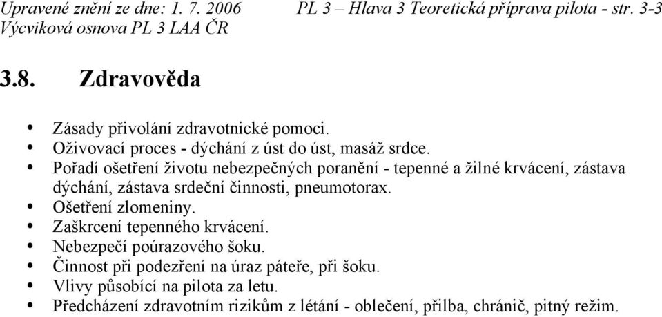 Pořadí ošetření životu nebezpečných poranění - tepenné a žilné krvácení, zástava dýchání, zástava srdeční činnosti, pneumotorax.