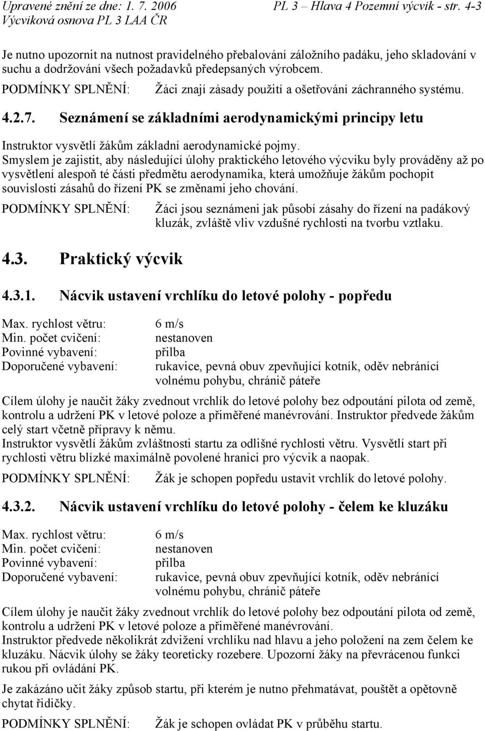 PODMÍNKY SPLNĚNÍ: Žáci znají zásady použití a ošetřování záchranného systému. 4.2.7. Seznámení se základními aerodynamickými principy letu Instruktor vysvětlí žákům základní aerodynamické pojmy.