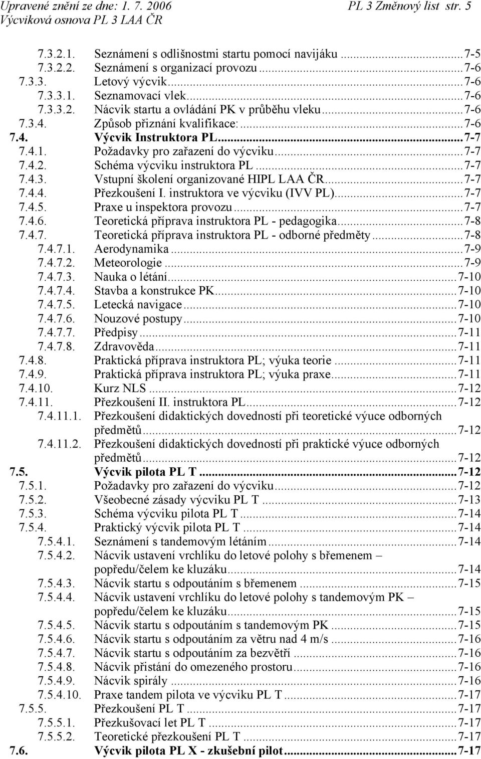 ..7-7 7.4.3. Vstupní školení organizované HIPL LAA ČR...7-7 7.4.4. Přezkoušení I. instruktora ve výcviku (IVV PL)...7-7 7.4.5. Praxe u inspektora provozu...7-7 7.4.6.