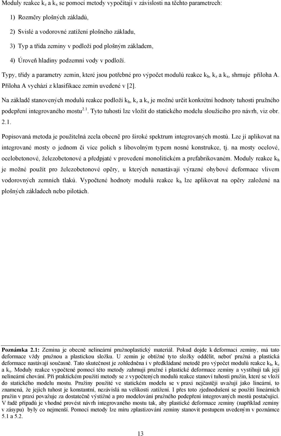 Příloha A vychází z lasifiace zemin uvedené v []. Na záladě stanovených modulů reace podloží h, z a x je možné určit onrétní hodnoty tuhosti pružného podepření integrovaného mostu.1.