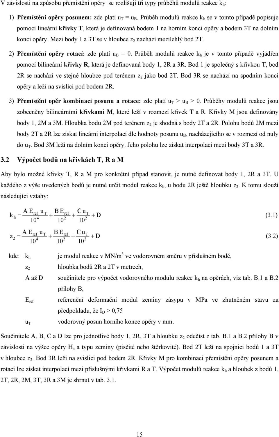 Mezi body 1 a T se v hloubce z nachází mezilehlý bod T. ) Přemístění opěry rotací: zde platí u B = 0.