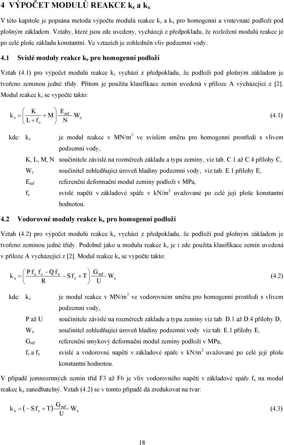 1 Svislé moduly reace z pro homogenní podloží Vztah (4.1) pro výpočet modulů reace z vychází z předpoladu, že podloží pod plošným záladem je tvořeno zeminou jedné třídy.