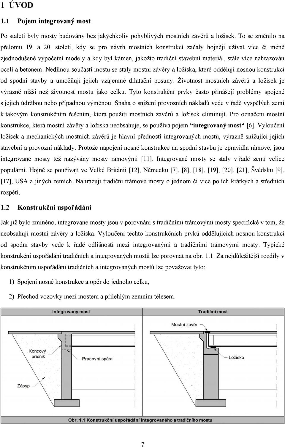 Nedílnou součástí mostů se staly mostní závěry a ložisa, teré oddělují nosnou onstruci od spodní stavby a umožňují jejich vzájemné dilatační posuny.