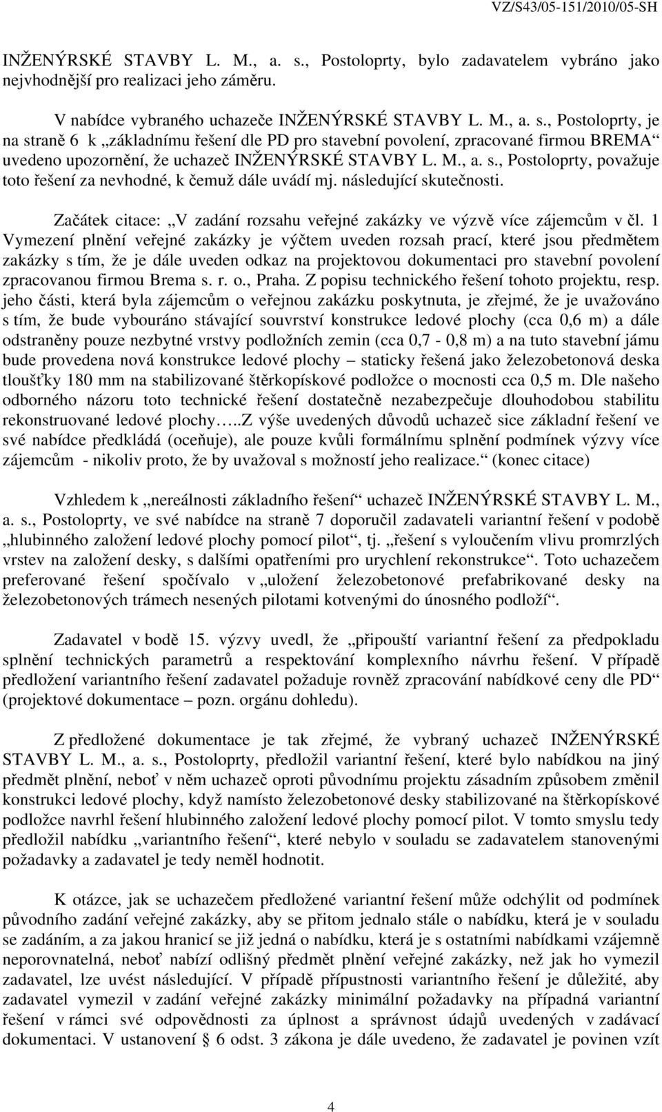 1 Vymezení plnění veřejné zakázky je výčtem uveden rozsah prací, které jsou předmětem zakázky s tím, že je dále uveden odkaz na projektovou dokumentaci pro stavební povolení zpracovanou firmou Brema